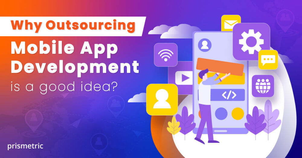 Why Outsourcing Mobile App Development is a good idea