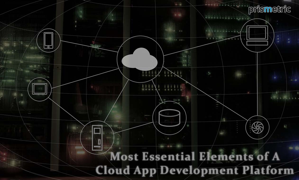Most-Essential-Elements-of-A-Cloud-App-Development-Platform