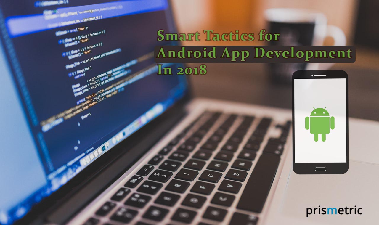 The-Smart-Tactics-For-Android-App-Development-In2018