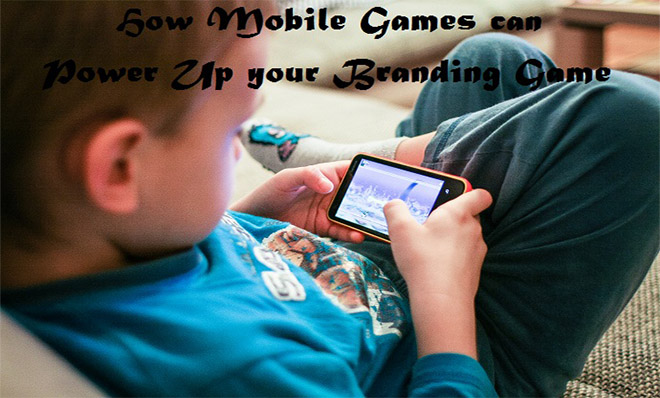 How Mobile Games Can Power Up Your Branding Game