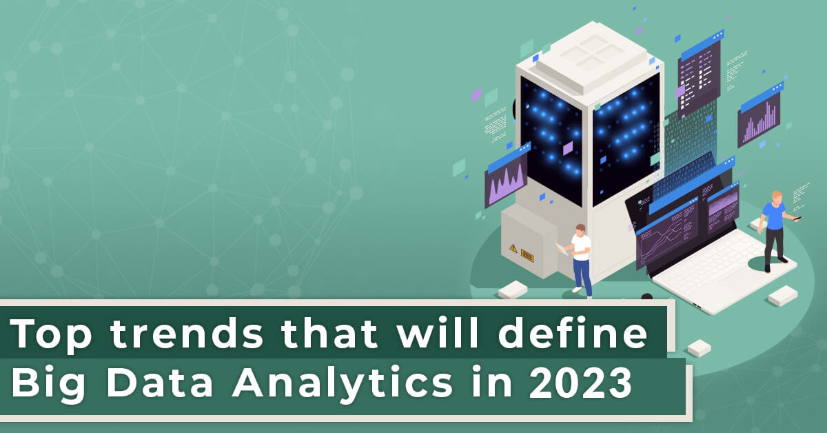 10 Trends That You Should Know About Big Data Analytics Going Into 2023