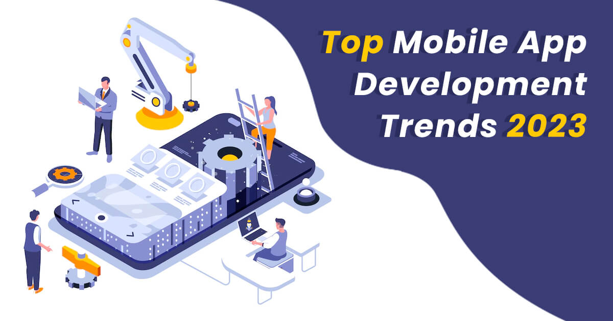 Top 9 Mobile App Development Trends That You Should Consider In 2023