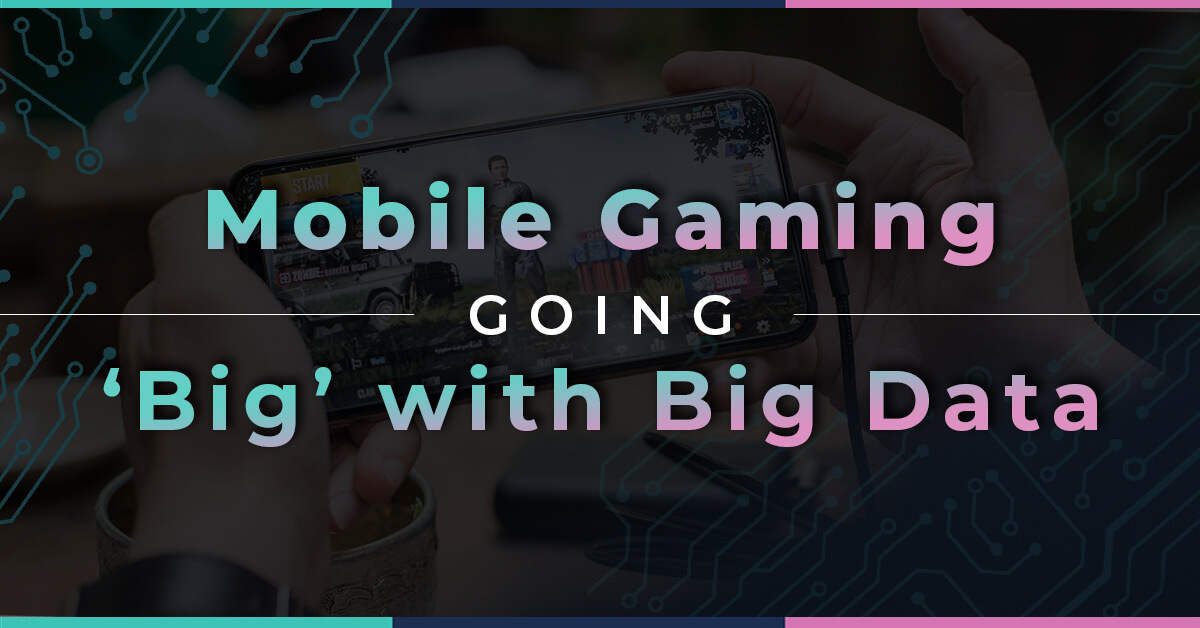 Big Data is the key factor in the expansion of the Mobile Gaming Industry