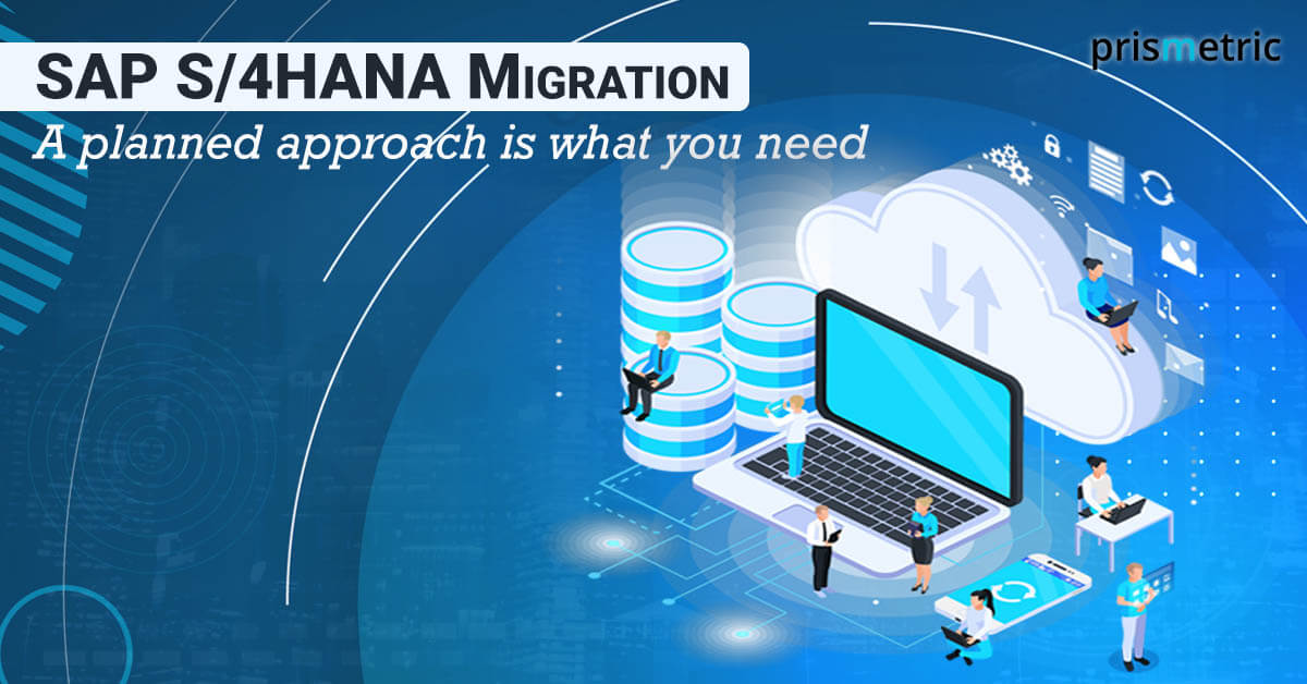 SAP S/4HANA migration: A planned approach is what you need