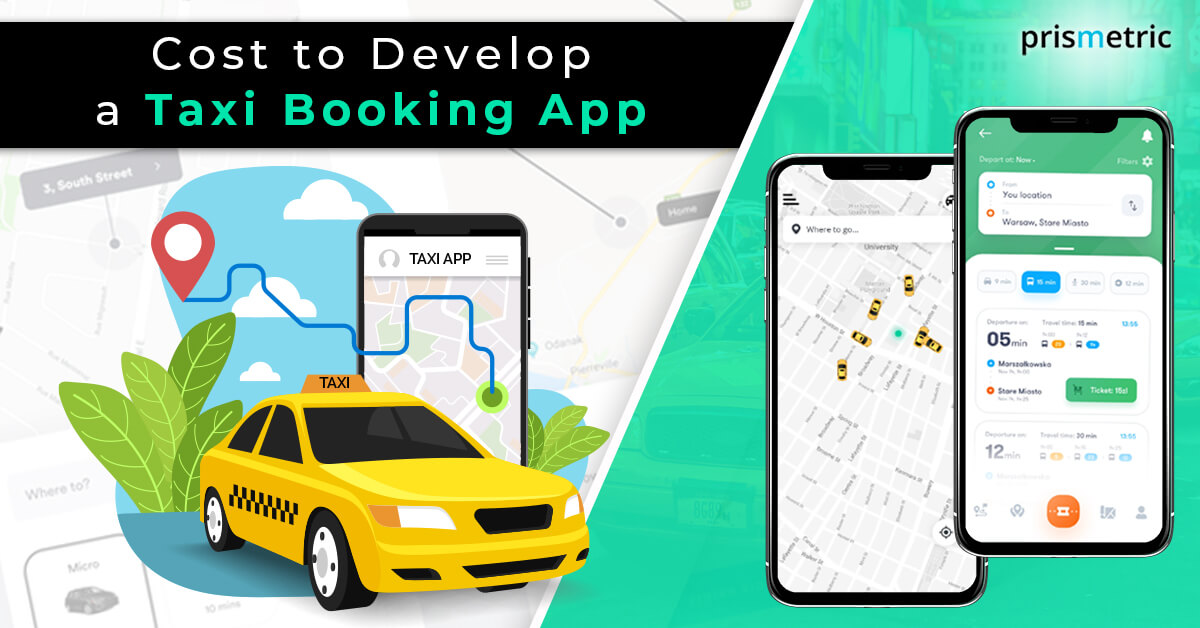 An Overview on Taxi Booking App Development from Cost to Features - Prismetric