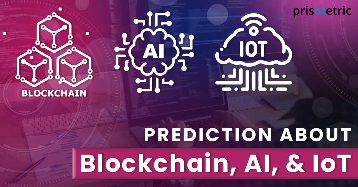 Prediction about Blockchain, Artificial Intelligence, and Internet of Things 2021 