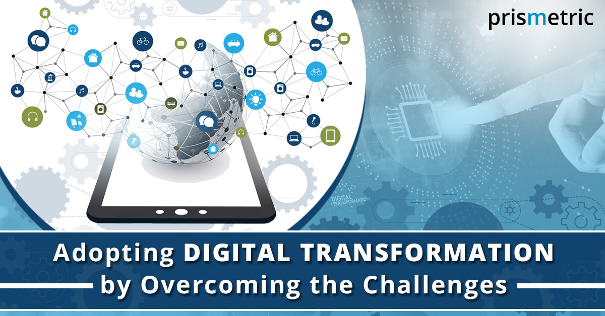 dopting Digital Transformation by Overcoming the Challenges