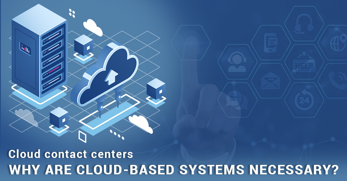 Cloud contact centers- why are cloud-based systems necessary