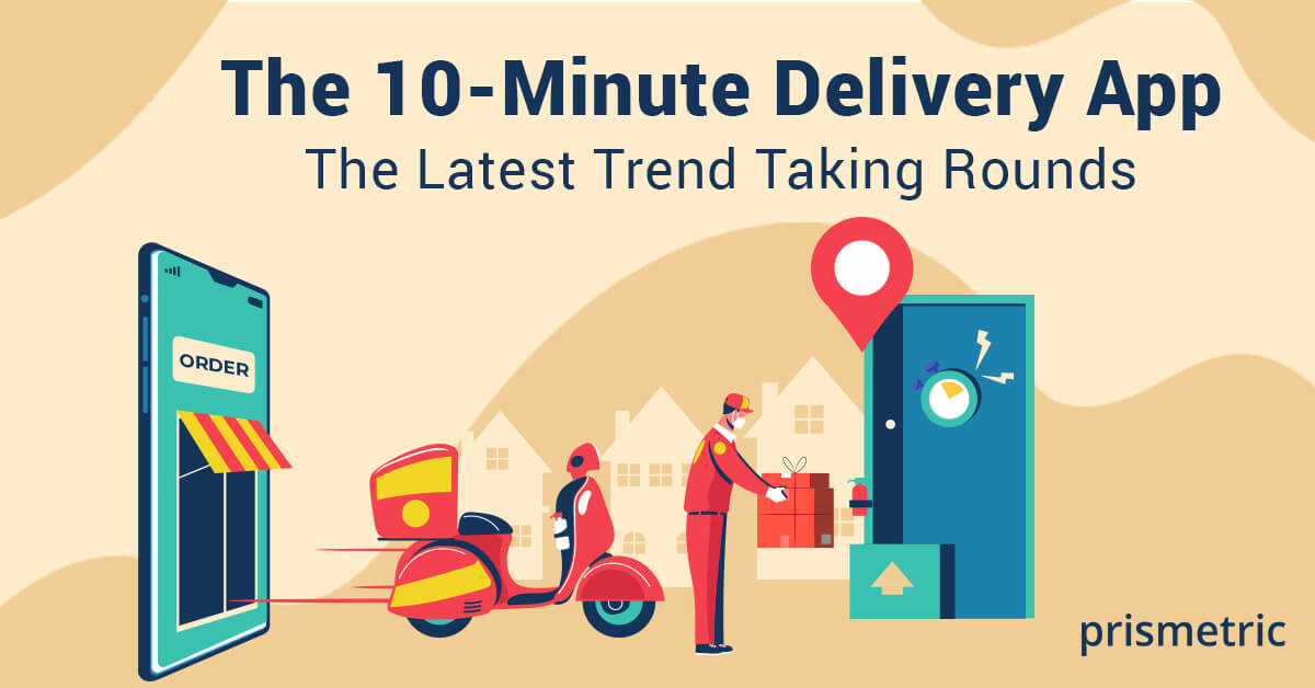 The 10-Minute Delivery App - The Latest Trend Taking Rounds