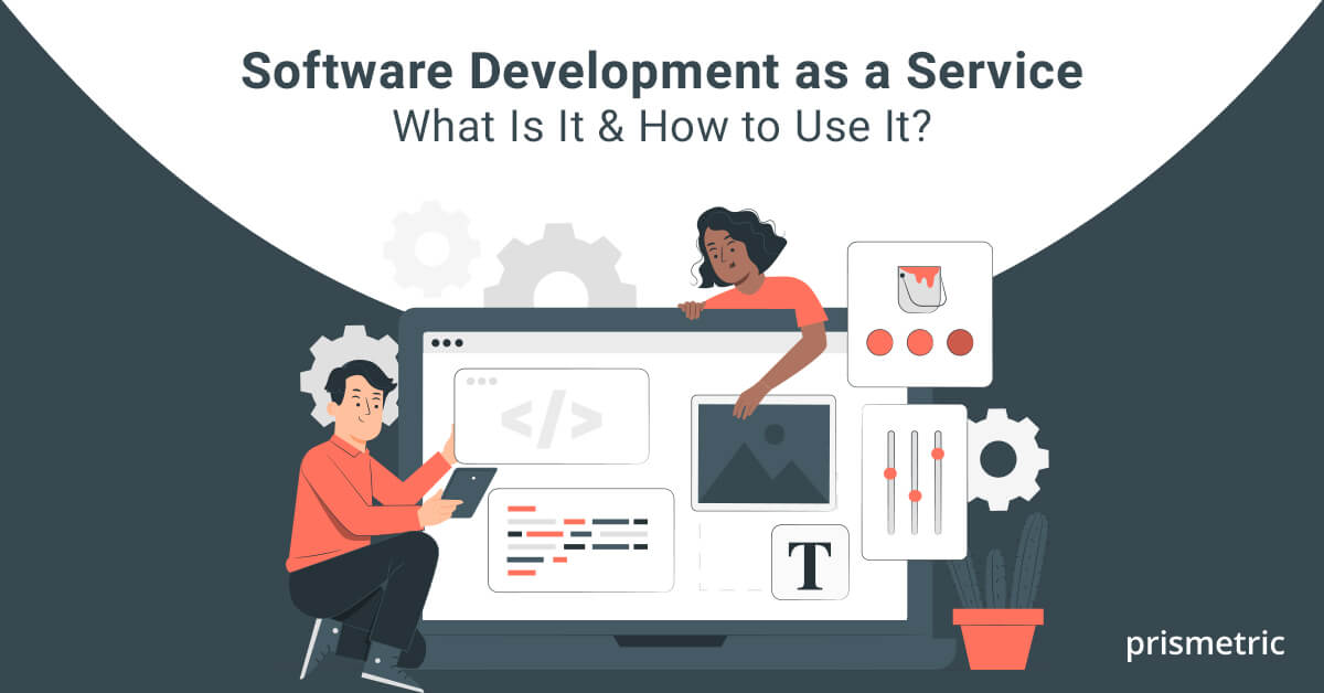 Software Development as a Service- Why Should You Go For It?