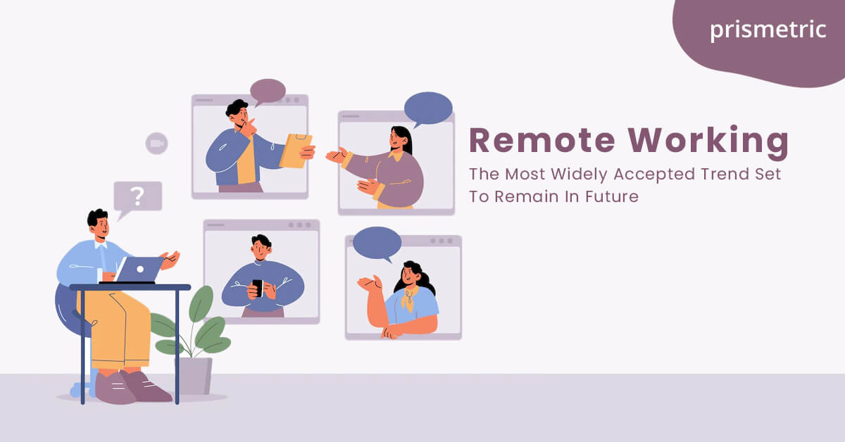 Remote Working- The Most Widely Accepted Trend Set To Remain In Future