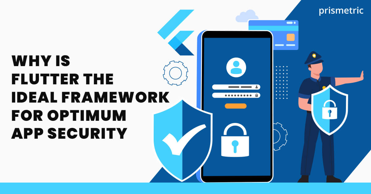 Why is Flutter the Ideal Framework for Optimum App Security?