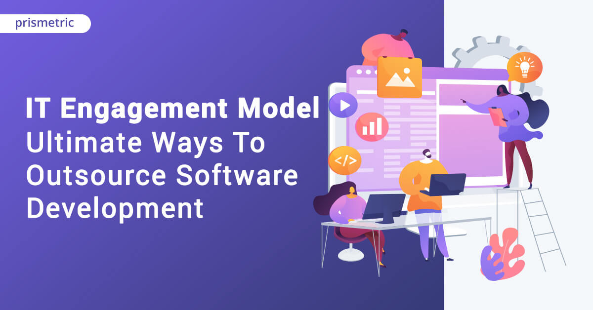 IT engagement model – ultimate ways to outsource software development