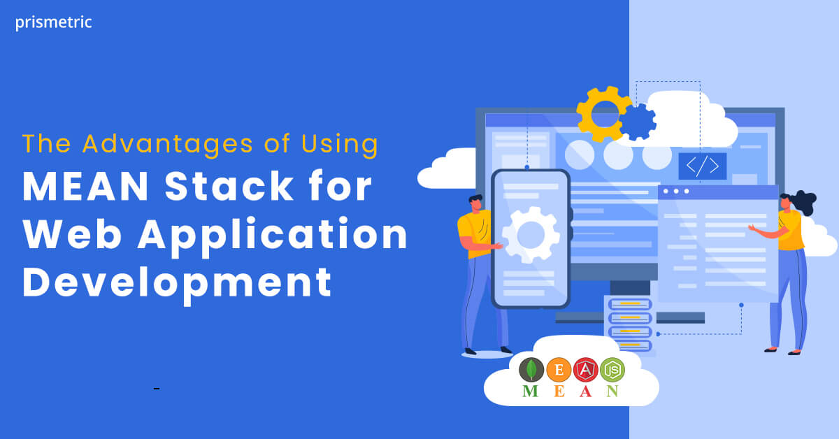 The Advantages of Using MEAN Stack for Web Application Development