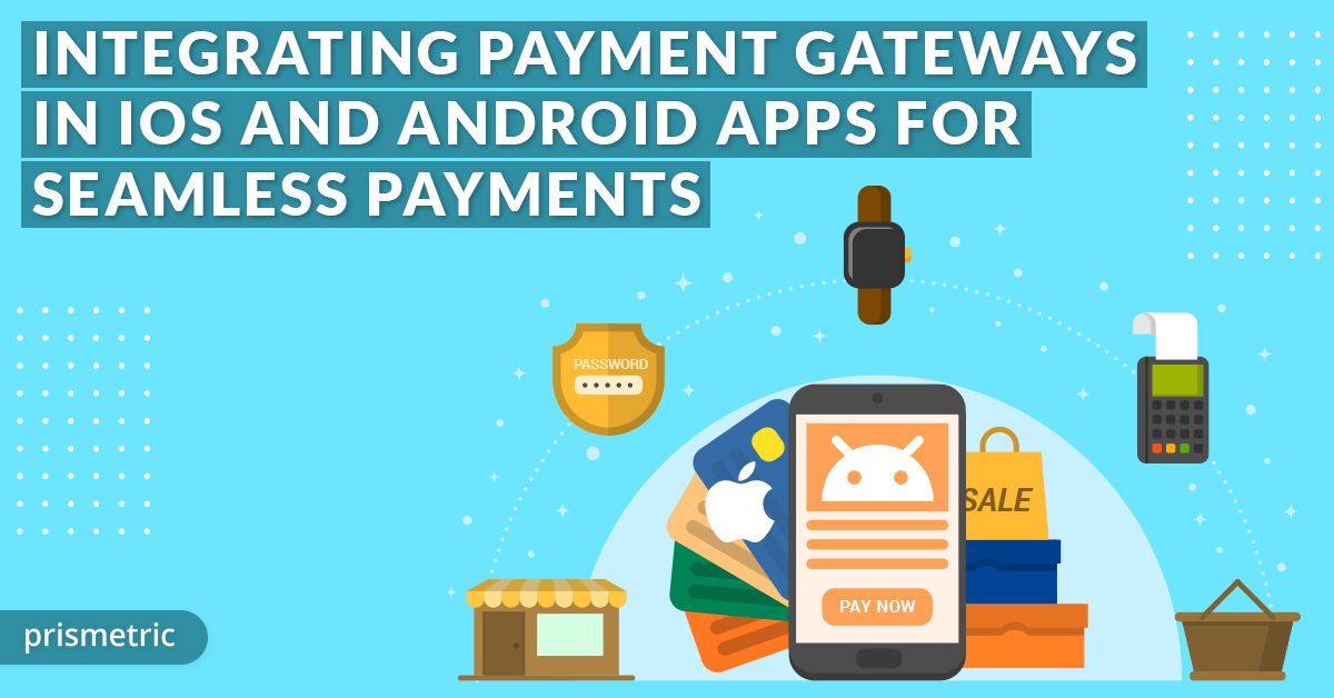 Payment Gateway Integration in iOS and Android Apps – What you need to know