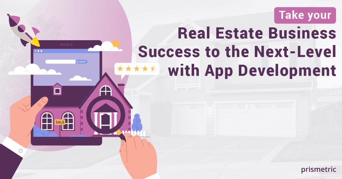 Take your Real Estate Business Success to the Next-Level with App Development