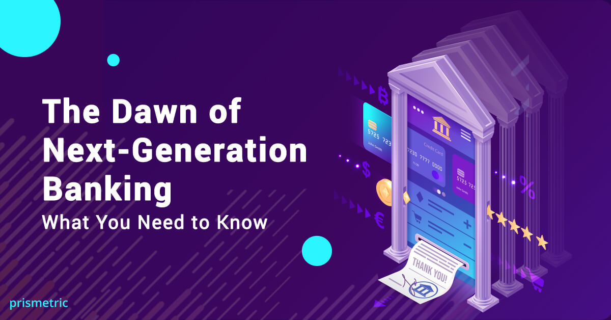 The Dawn of Next-Generation Banking – What You Need to Know