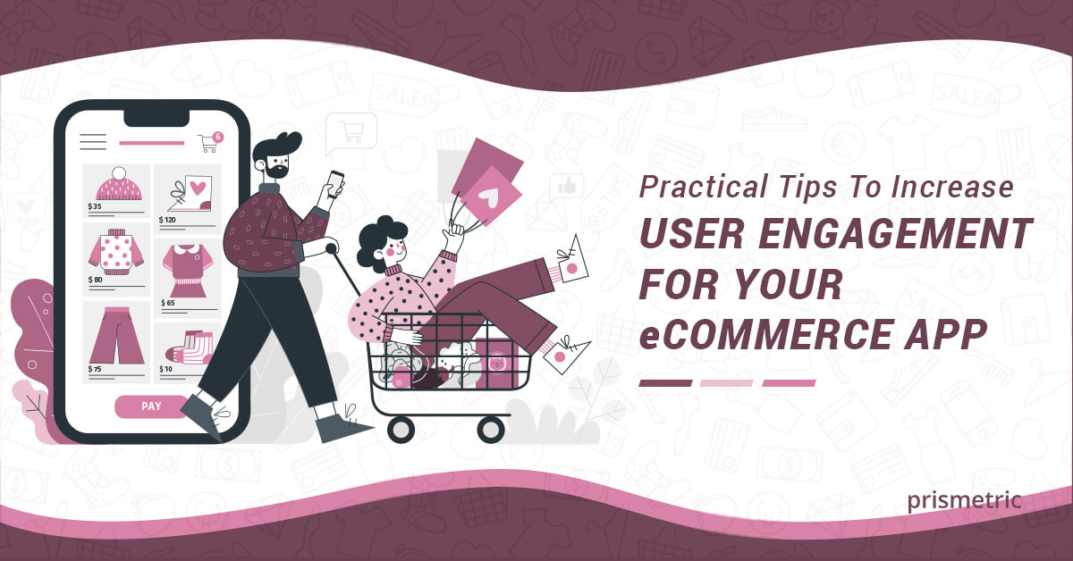 Ultimate Guide To Improve User Engagement With Ecommerce Mobile Apps