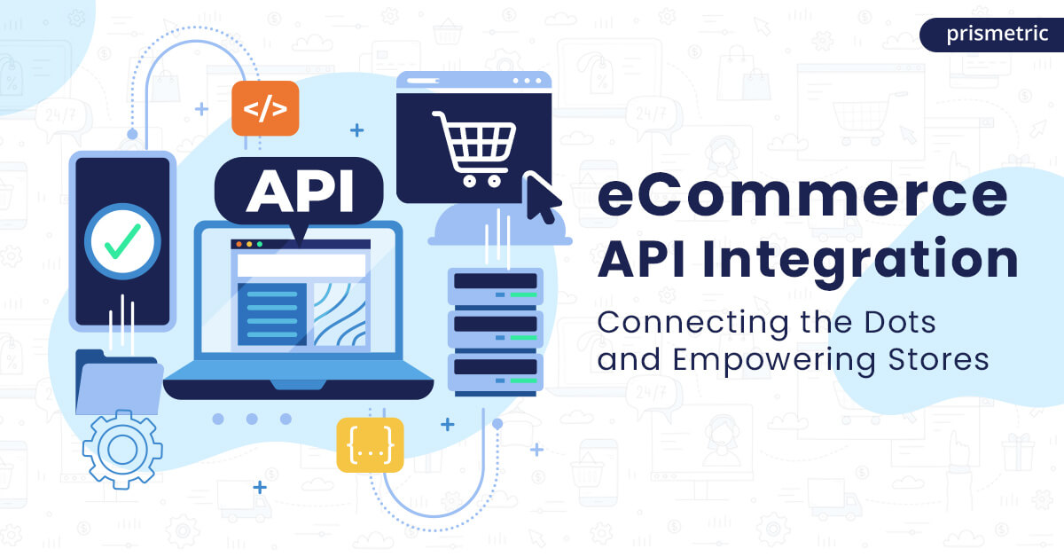 eCommerce API Integration Connecting the Dots and Empowering Stores