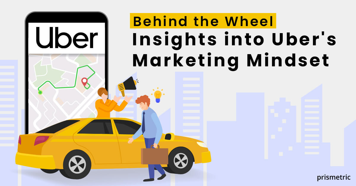 Behind the Wheel Insights into Uber's Marketing Mindset