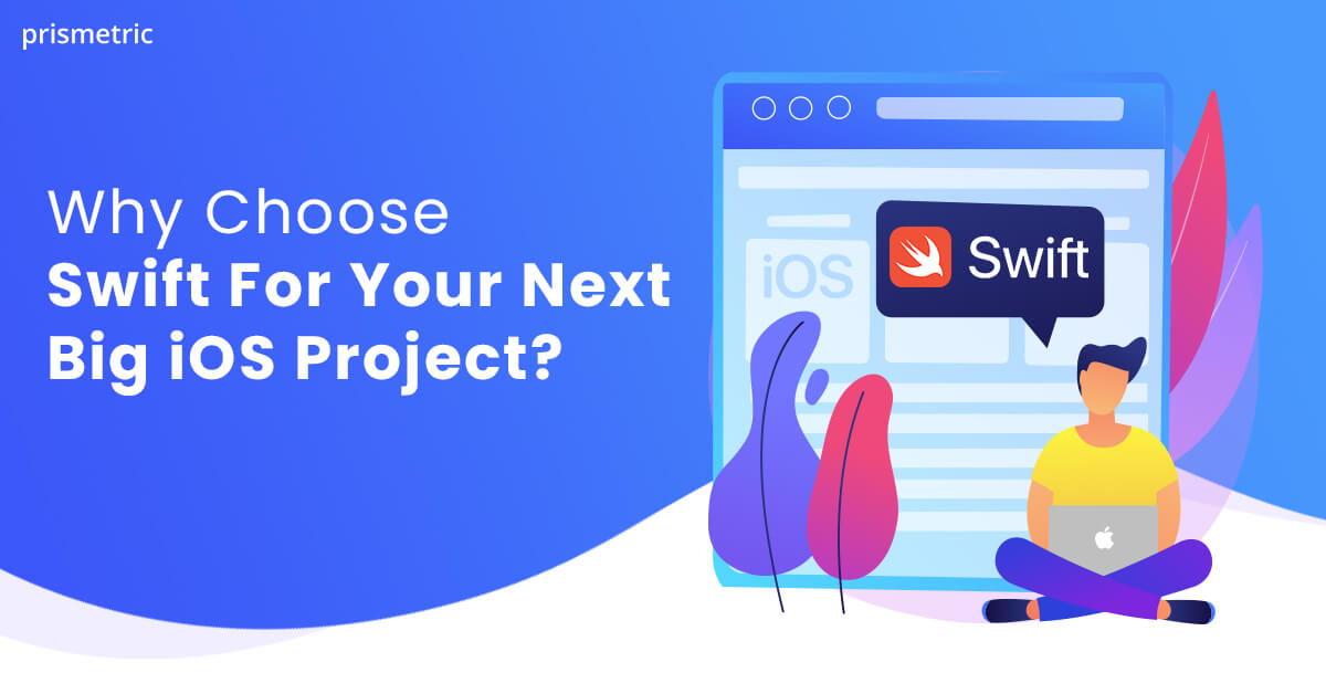 Why Choose Swift For Your Next Big iOS Project