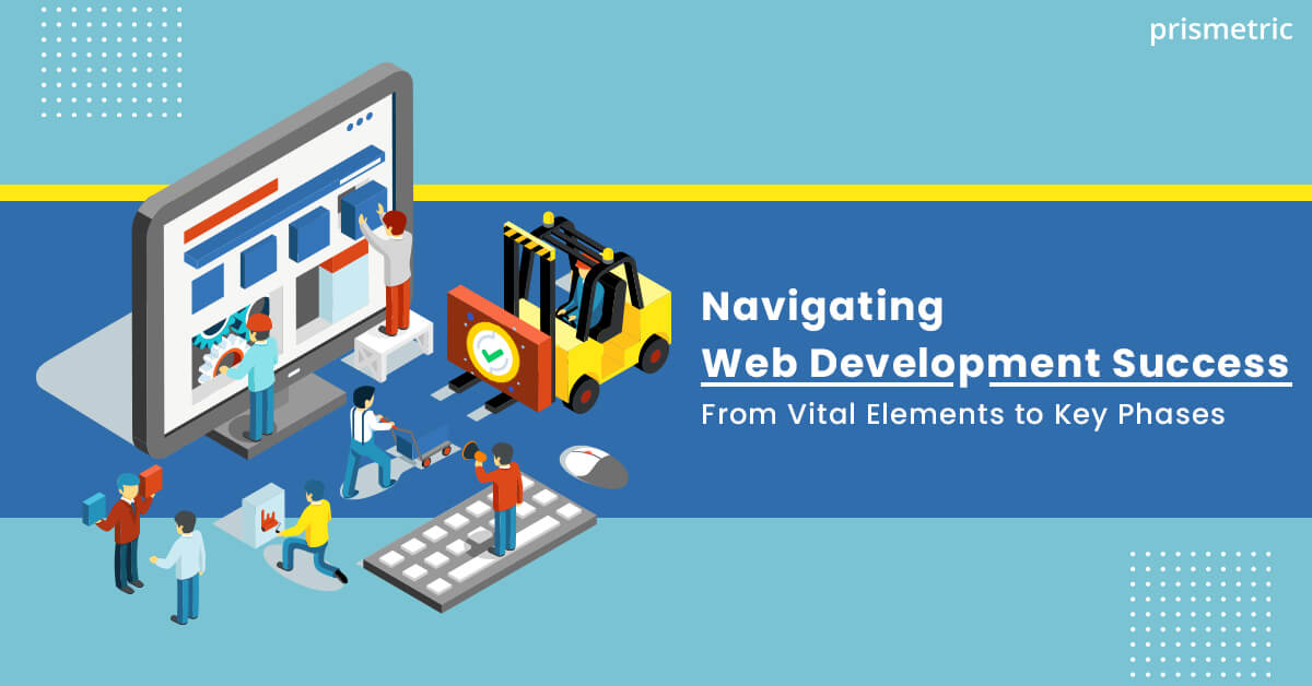 Navigating Web Development Success From Vital Elements to Key Phases