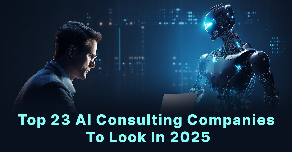 Top 23 AI Consulting Companies To Look In 2025