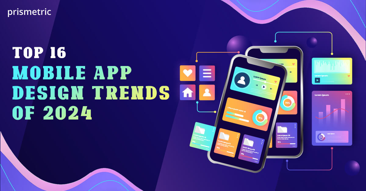 Top 16 Mobile App Design Trends of 2024