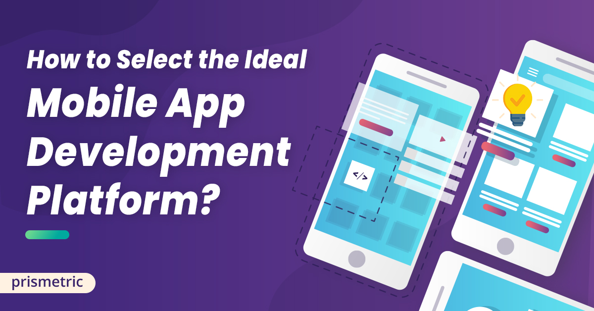 How to Select the Ideal Mobile App Development Platform