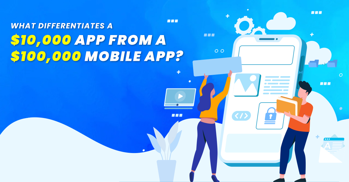 What differentiates a $10,000 app from a $100,000 mobile app