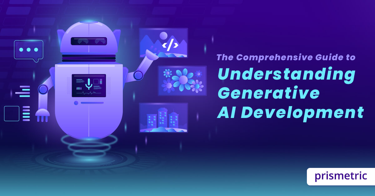 Comprehensive Guide to Understanding Generative AI Development