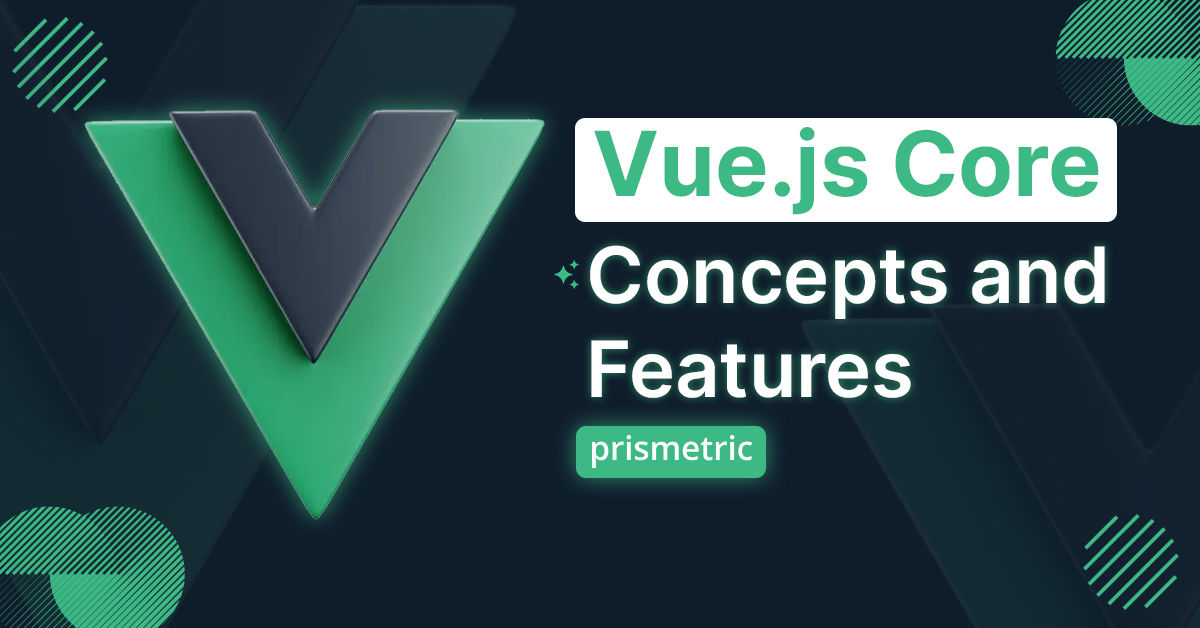 Vue.js Core Concepts and Features
