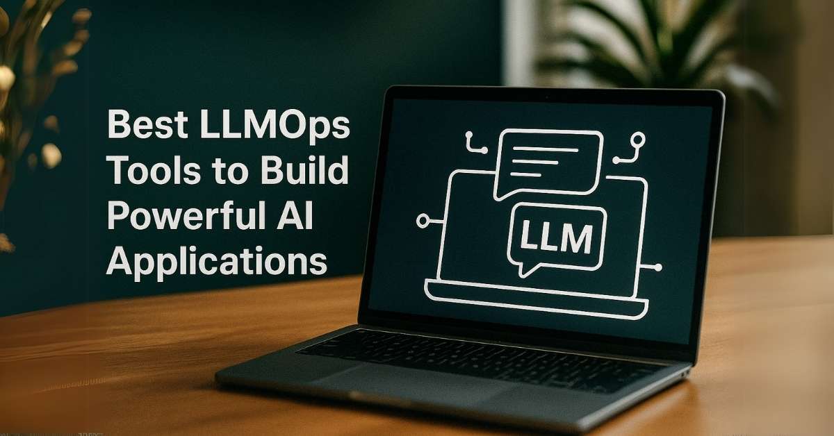 Best LLMOps Tools to build AI Applications