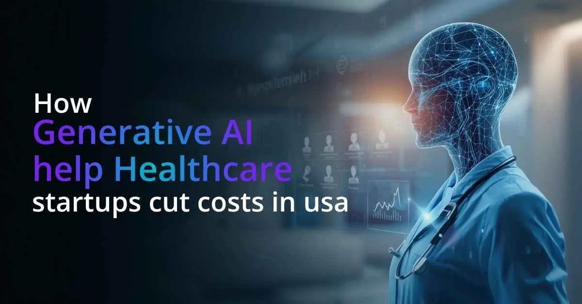 how-generative-ai-help-healthcare-startups-cut-costs-in-usa