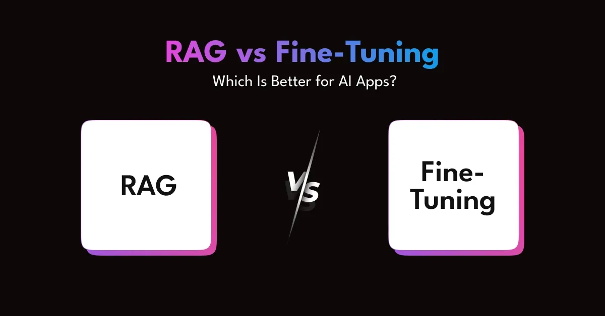 RAG vs Fine-Tuning: Which Is Better for AI Apps