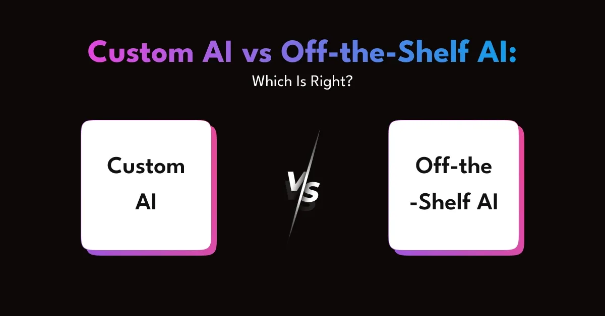 Custom AI vs Off-the-Shelf AI: How to Choose the Right Fit for Your Business