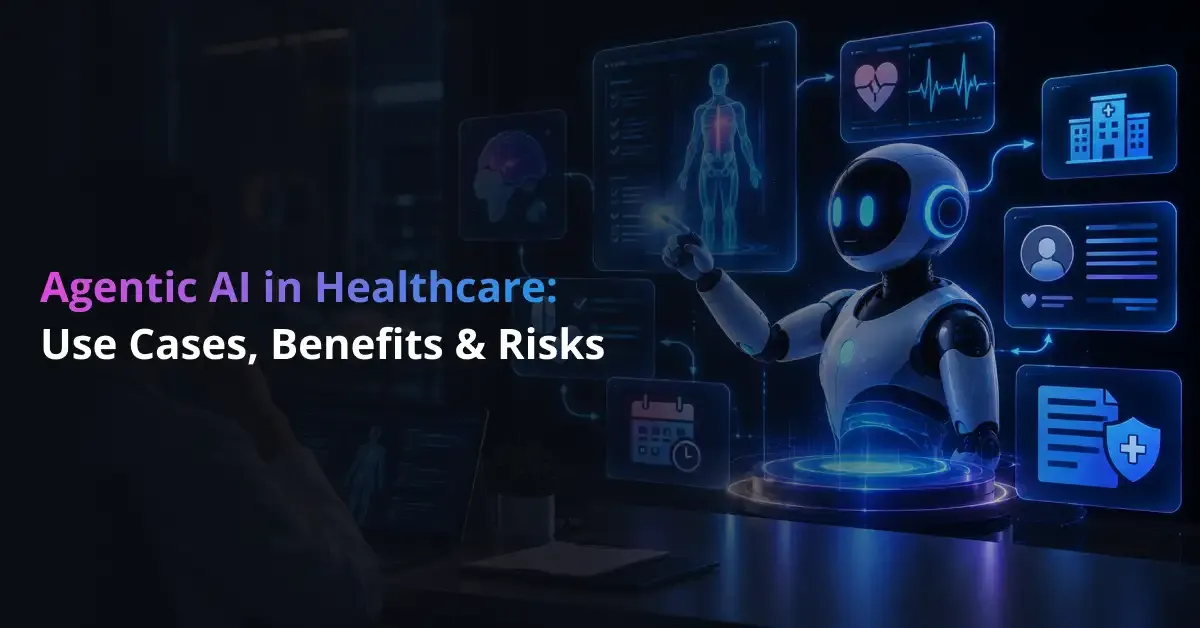 Agentic AI in Healthcare: Use Cases, Benefits, Risks & Implementation