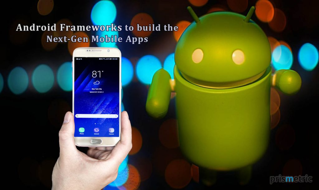 Frameworks for Android to build the Next-Gen Mobile Apps
