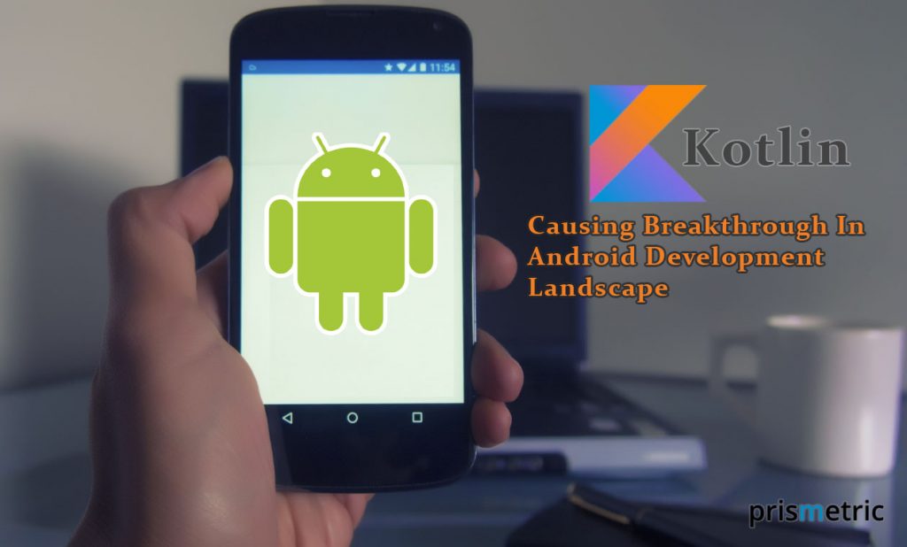 Kotlin - The Major Breakthrough In The Android Development Landscape